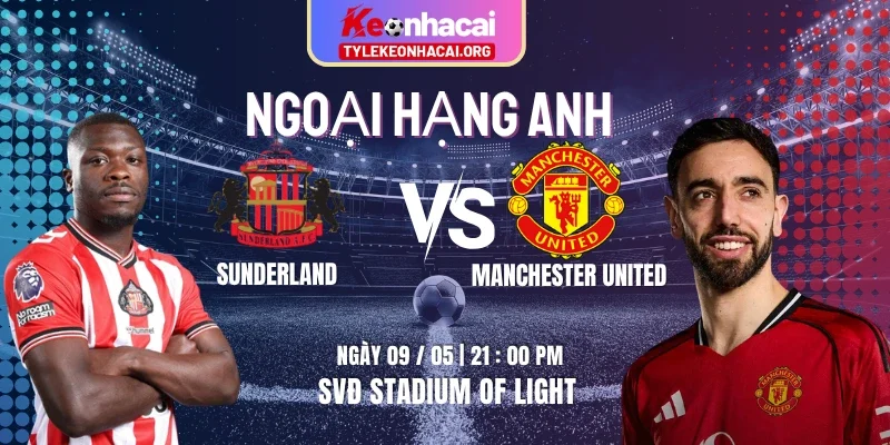 Soi Kèo Sunderland Vs Manchester United 21h00 09/05 - Vòng 36 Ngoại Hạng Anh 8 Soi Kèo Sunderland Vs Manchester United 21h00 09/05 – Vòng 36 Ngoại Hạng Anh