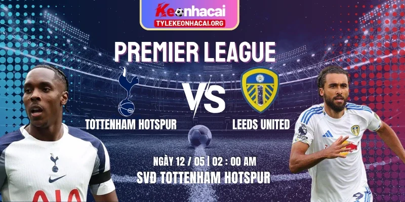 Soi Kèo Tottenham Hotspur Vs Leeds United 02h00 12/05 | Vòng 36 Premier League 6 Soi Kèo Tottenham Hotspur Vs Leeds United 02h00 12/05 | Vòng 36 Premier League