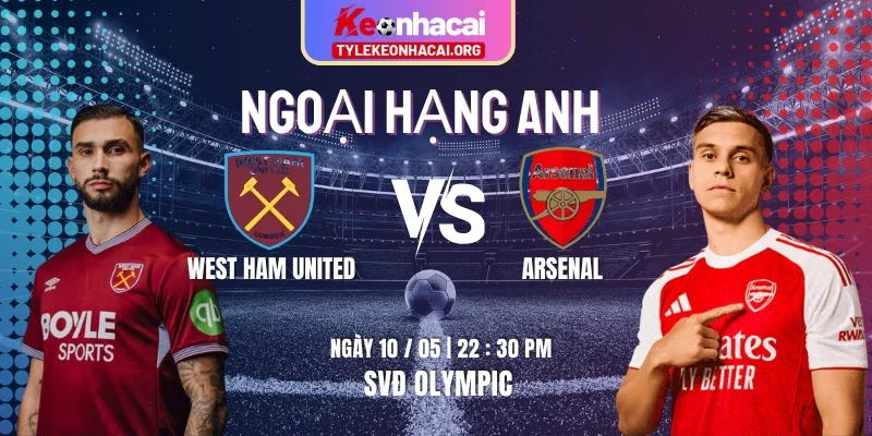 Soi Kèo West Ham United Vs Arsenal 22h30 10/05 Vòng 36 Ngoại Hạng Anh 7 Soi Kèo West Ham United Vs Arsenal 22h30 10/05 Vòng 36 Ngoại Hạng Anh